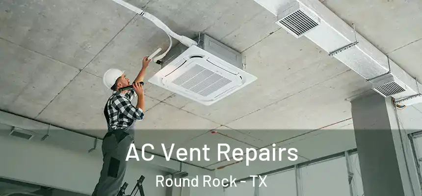 AC Vent Repairs Round Rock - TX