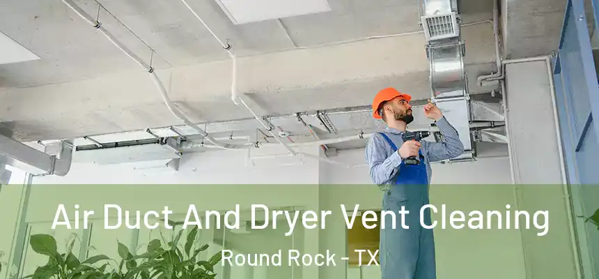  Air Duct And Dryer Vent Cleaning Round Rock - TX