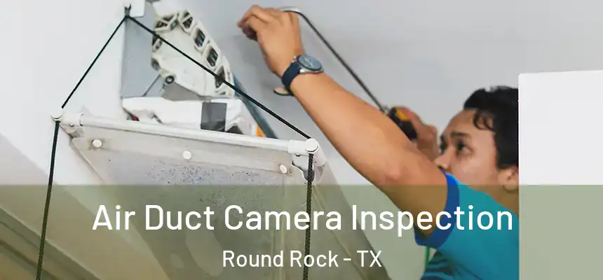  Air Duct Camera Inspection Round Rock - TX