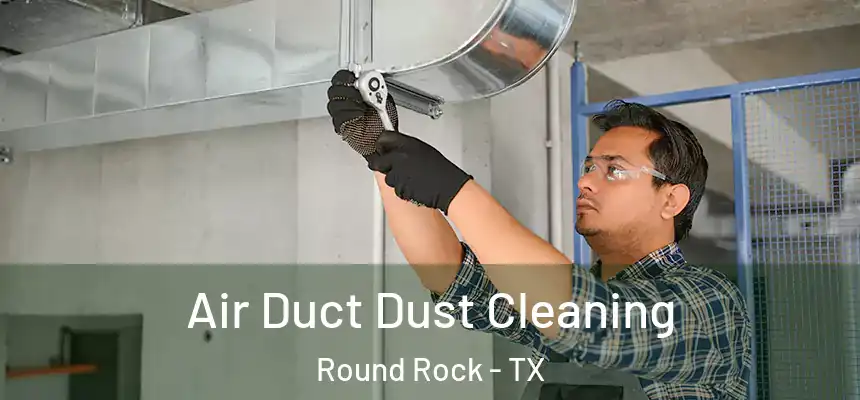 Air Duct Dust Cleaning Round Rock - TX