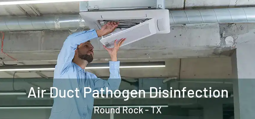  Air Duct Pathogen Disinfection Round Rock - TX