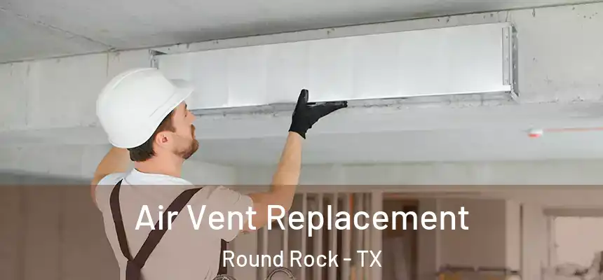 Air Vent Replacement Round Rock - TX