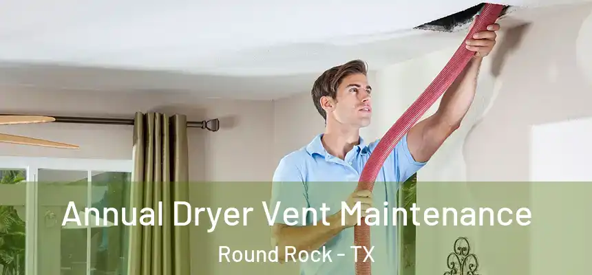 Annual Dryer Vent Maintenance Round Rock - TX