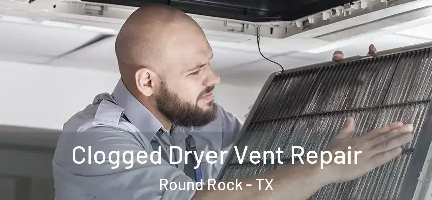  Clogged Dryer Vent Repair Round Rock - TX