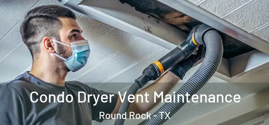Condo Dryer Vent Maintenance Round Rock - TX