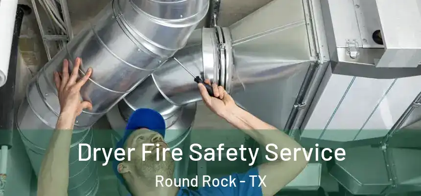 Dryer Fire Safety Service Round Rock - TX
