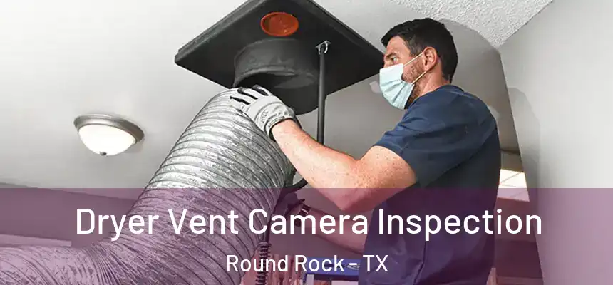 Dryer Vent Camera Inspection Round Rock - TX