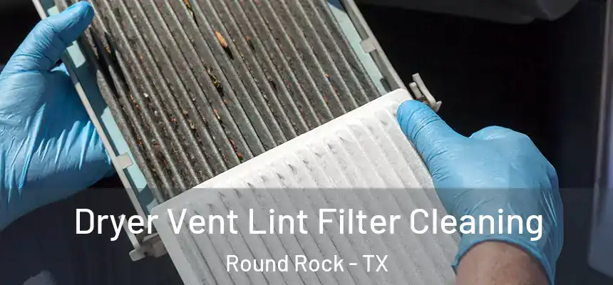  Dryer Vent Lint Filter Cleaning Round Rock - TX
