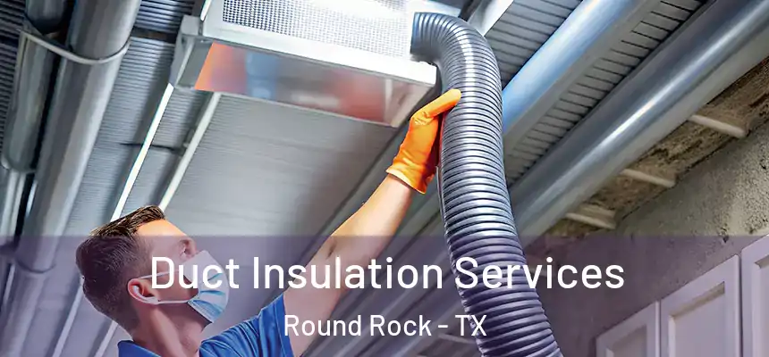 Duct Insulation Services Round Rock - TX