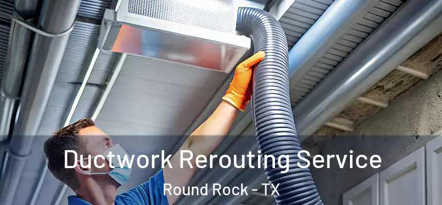  Ductwork Rerouting Service Round Rock - TX