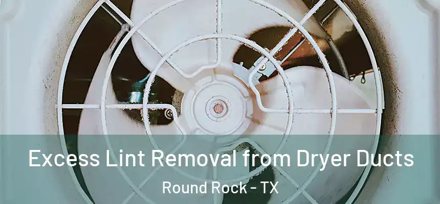 Excess Lint Removal from Dryer Ducts Round Rock - TX