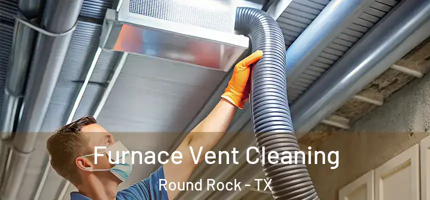 Furnace Vent Cleaning Round Rock - TX