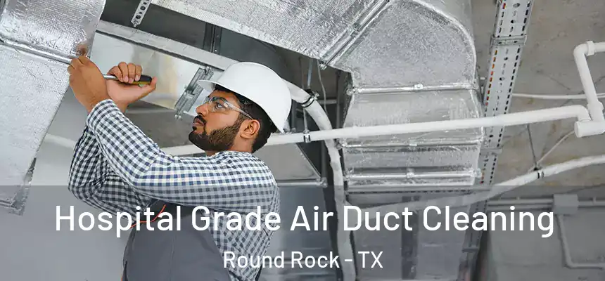 Hospital Grade Air Duct Cleaning Round Rock - TX