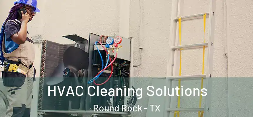 HVAC Cleaning Solutions Round Rock - TX