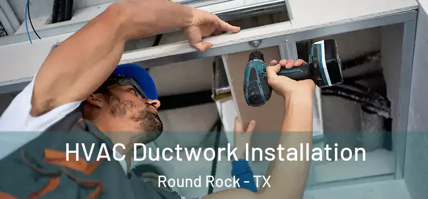 HVAC Ductwork Installation Round Rock - TX