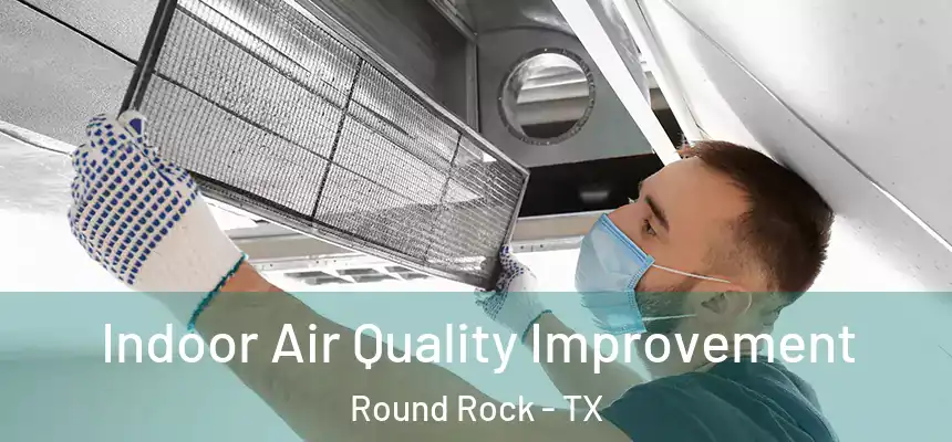  Indoor Air Quality Improvement Round Rock - TX