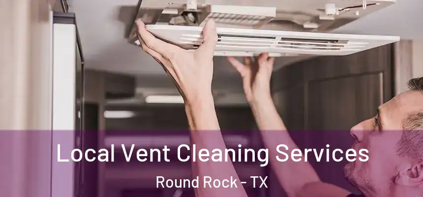 Local Vent Cleaning Services Round Rock - TX