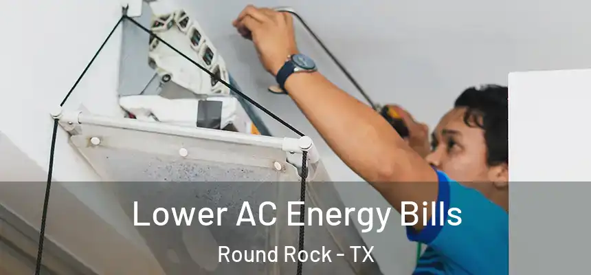 Lower AC Energy Bills Round Rock - TX