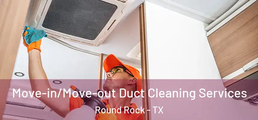  Move-in/Move-out Duct Cleaning Services Round Rock - TX