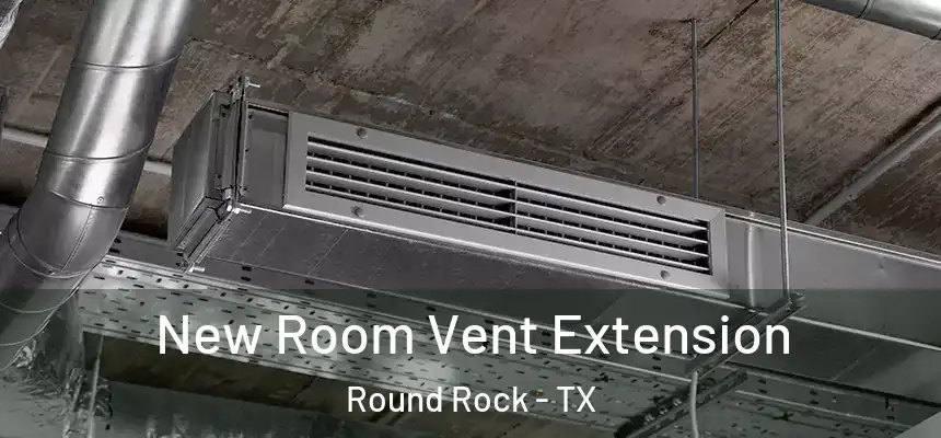 New Room Vent Extension Round Rock - TX