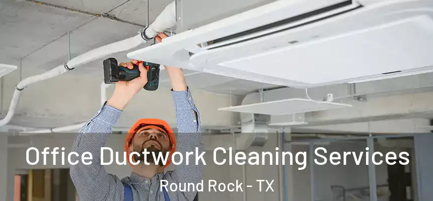 Office Ductwork Cleaning Services Round Rock - TX