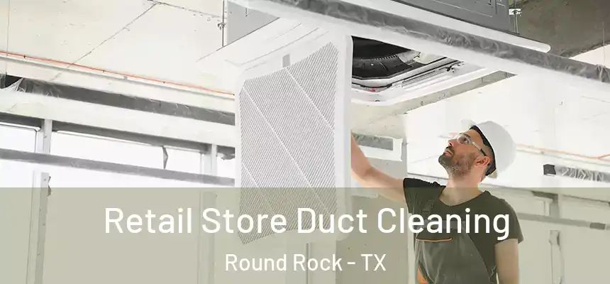 Retail Store Duct Cleaning Round Rock - TX