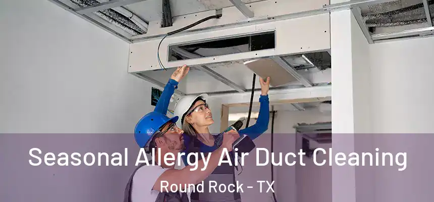 Seasonal Allergy Air Duct Cleaning Round Rock - TX