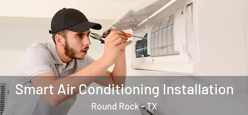 Smart Air Conditioning Installation Round Rock - TX