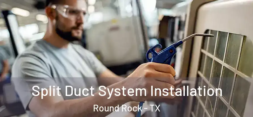  Split Duct System Installation Round Rock - TX