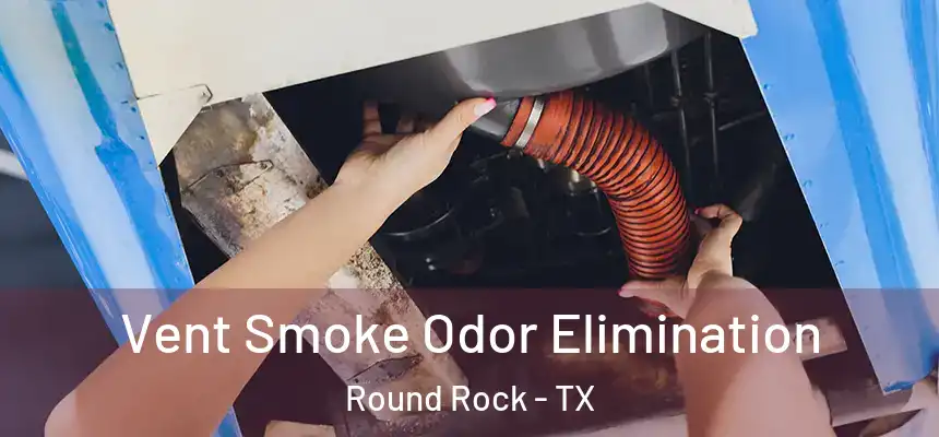  Vent Smoke Odor Elimination Round Rock - TX