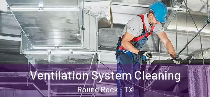 Ventilation System Cleaning Round Rock - TX