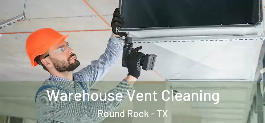 Warehouse Vent Cleaning Round Rock - TX