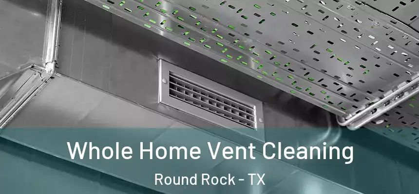 Whole Home Vent Cleaning Round Rock - TX