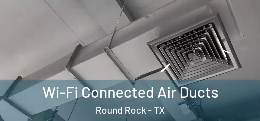 Wi-Fi Connected Air Ducts Round Rock - TX
